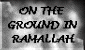 On the Ground in Ramallah